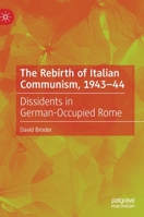 The Rebirth of Italian Communism, 1943–44: Dissidents in German-Occupied Rome 3030764885 Book Cover