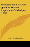 Memoire Sur Le Metal Que Les Anciens Appelaient Orichalque (1852) (French Edition) 1147499446 Book Cover
