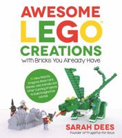 Awesome LEGO Creations with Bricks You Already Have: 50 New Robots, Dragons, Race Cars, Planes, Wild Animals and Other Exciting Projects to Build Imaginative Worlds 1624142818 Book Cover