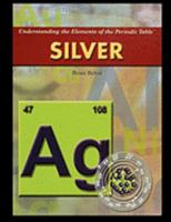 Silver (Understanding the Elements of the Periodic Table) 1404207074 Book Cover