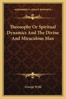 Christo-Theosophy, Or, Spiritual Dynamics and the Divine and Miraculous Man 1162933801 Book Cover