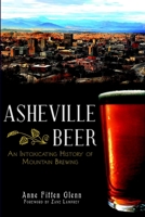 Asheville Beer: An Intoxicating History of Mountain Brewing 1609496310 Book Cover