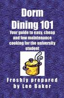 Dorm Dining 101: Your guide to easy, cheap and low maintenance cooking for the university student 1554300134 Book Cover