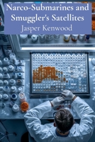 Narco-Submarines and Smuggler's Satellites: Technological Innovation in the Illicit Drug Trade B0DTS5QVMP Book Cover
