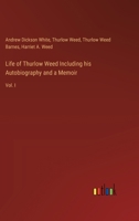 Life of Thurlow Weed Including his Autobiography and a Memoir: Vol. I 3385311993 Book Cover