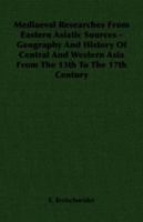 Mediaeval Researches From Eastern Asiatic Sources - Geography And History Of Central And Western Asia From The 13th To The 17th Century 1443739278 Book Cover