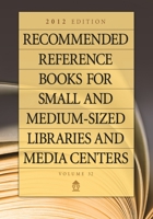 Recommended Reference Books for Small and Medium-sized Libraries and Media Centers: 2012 Edition, Volume 32