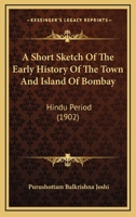 A Short Sketch of the Early History of the Town and Island of Bombay B0BPDGV6KL Book Cover