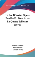 Le Roi D'yvetot: Op�ra-bouffe En Trois Actes 1120421454 Book Cover