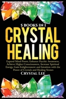 Crystal Healing: 5 Books in 1: Expand Mind Power, Enhance Psychic Awareness, Achieve Higher Consciousness, Increase Spiritual Energy, Gain Enlightenment with the Power of Crystals and Healing Stones 1955617066 Book Cover