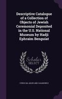 Descriptive Catalogue of a Collection of Objects of Jewish Ceremonial Deposited in the U.S. National Museum by Hadji Ephraim Benguiat... 1147073813 Book Cover