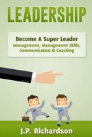 Leadership: Become A Super Leader - Management, Management Skills, Communication & Coaching 1523472979 Book Cover