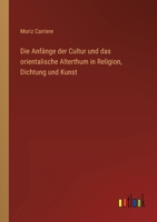 Die Anfange Der Kultur Und Das Orientalische Altertum in Religion, Dichtung Und Kunst 3741125881 Book Cover