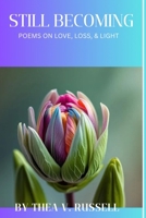 Still Becoming: Poems on Love, Loss & Light B0FMXNVP64 Book Cover