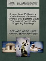 Joseph Kane, Petitioner, v. Commissioner of Internal Revenue. U.S. Supreme Court Transcript of Record with Supporting Pleadings 1270427091 Book Cover