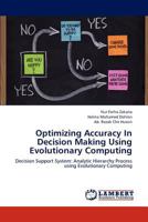 Optimizing Accuracy In Decision Making Using Evolutionary Computing: Decision Support System: Analytic Hierarchy Process using Evolutionary Computing 3659216313 Book Cover