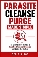 PARASITE CLEANSE PURGE MADE SIMPLE: The science way On How to Treat Most Common Diseases and Detox the System B0GXWLNZ12 Book Cover