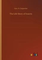 The Life-story Of Insects: By Geo. H. Carpenter...... 1508887039 Book Cover