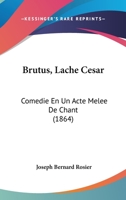 Brutus, Lache Cesar: Comedie En Un Acte Melee de Chant (1864) 1286667992 Book Cover