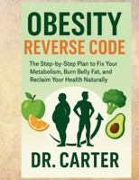 Obesity Reverse Code: The Step-by-Step Plan to Fix Your Metabolism, Burn Belly Fat, and Reclaim Your Health Naturally (Health Codes) B0F625HQ79 Book Cover