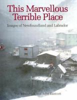 This Marvellous Terrible Place: Images of Newfoundland and Labrador 1552092259 Book Cover