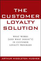 The Customer Loyalty Solution : What Works (and What Doesn't) in Customer Loyalty Programs 0071363661 Book Cover