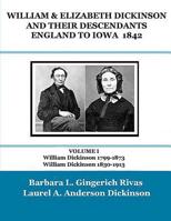 WILLIAM & ELIZABETH DICKINSON AND THEIR DESCENDANTS ENGLAND to IOWA - 1842: VOLUME I William Dickinson 1799-1873 William Dickinson 1830-1913 1095812661 Book Cover