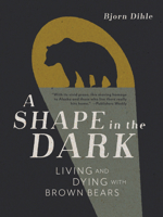 A Shape in the Dark: Living and Dying with Brown Bears 1680513095 Book Cover