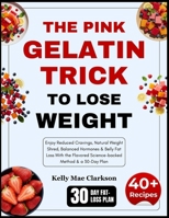 The Pink Gelatin Trick To Lose Weight: Enjoy Reduced Cravings, Natural Weight Shred, Balanced Hormones & Belly Fat Loss With the Flavored Science-backed Method & a 30-Day Plan B0GNPPKZQR Book Cover