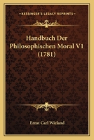Handbuch Der Philosophischen Moral V1 (1781) 1166199088 Book Cover