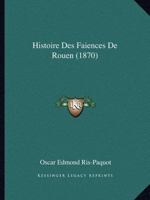 Histoire Des Faiences De Rouen (1870) 1120451264 Book Cover