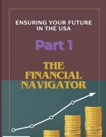 The Financial Navigator: Ensuring Your Future in the USA: Financial literacy Part 1 (USA books) B0DQDRVX82 Book Cover