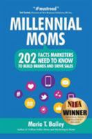 Millennial Moms: 202 Facts Marketers Need to Know to Build Brands and Drive Sales 1939288916 Book Cover