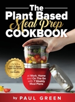 The Plant Based Meal Prep Cookbook: 200+ Easy & Simple Vegan Diet Recipes To Eat Healthy at Work, Home, and On The Go With 7 Weekly Meal Plans 1953142281 Book Cover