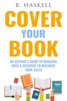 Cover Your Book: An Author's Guide to Working with a Designer to Maximize your Sales B08Q6NGRSJ Book Cover
