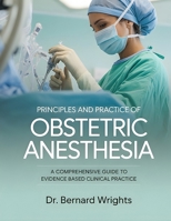 PRINCIPLES AND PRACTICE OF OBSTETRIC ANESTHESIA: A Comprehensive Guide To Evidence-Based Clinical Practice. B0GHXMX2QJ Book Cover