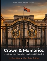 Crown & Memories: 125 Giant Print Questions on Queen Elizabeth II — Life and Reign Trivia Series: Great British Nostalgia Quiz Collection B0H2MM2VK7 Book Cover