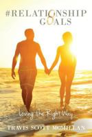 #Relationshipgoals: Loving the Right Way 1542982855 Book Cover