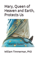 Mary, Queen of Heaven and Earth, Protects Us: "Warrior Queen" B0BGCM3XXH Book Cover