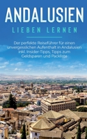 Andalusien lieben lernen: Der perfekte Reisef?hrer f?r einen unvergesslichen Aufenthalt in Andalusien inkl. Insider-Tipps, Tipps zum Geldsparen 3751989781 Book Cover