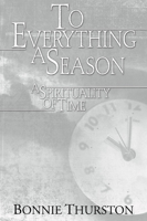 To Everything a Season: A Spirituality of Time 1592446299 Book Cover