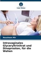 Intravaginales Glyceryltrinitrat und Dinoproston, für die Wehen 6205832542 Book Cover