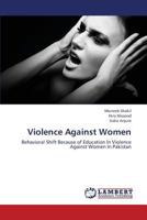 Violence Against Women: Behavioral Shift Because of Education In Violence Against Women In Pakistan 3659434361 Book Cover