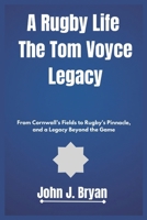 A Rugby Life The Tom Voyce Legacy: From Cornwall’s Fields to Rugby’s Pinnacle, and a Legacy Beyond the Game B0DQGR3B3J Book Cover
