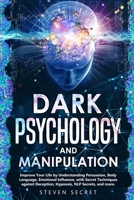 Dark Psychology and Manipulation: Improve Your Life by Understanding Persuasion, Body Language, Emotional Influence, with Secret Techniques against Deception, Hypnosis, NLP Secrets, and more B08F6TXVRN Book Cover