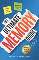 The Ultimate Memory Guide: How to Improve Your Memory, Remember Names & Faces, Retain What You Read, Double Your Recall in 30 Days, and Improve Concentration - 10 Easy Steps to Remember More B0GYL8FJSN Book Cover