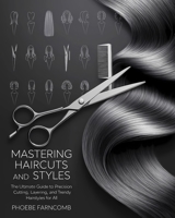 Mastering Haircuts and Styles: The Ultimate Guide to Precision Cutting, Layering, and Trendy Hairstyles for All B0DT3SD18C Book Cover