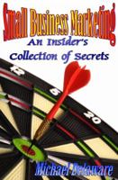 Small Business Marketing: An Insider's Collection of Secrets 0615918573 Book Cover