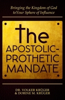 THE APOSTOLIC-PROPHETIC MANDATE: Bringing the Kingdom of God to Your Sphere of Influence. 1917451601 Book Cover