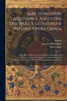 Sancti Prosperi Aquitani, S. Augustini Discipuli, S. Leonis Papæ Notarii, Opera Omnia: Juxta Mss. Codices, Necnon Editiones Antiquiores Et ... Integro Ejusdem, Ab Ortu... 1021258288 Book Cover
